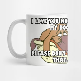 I love you more than my dog... Mug